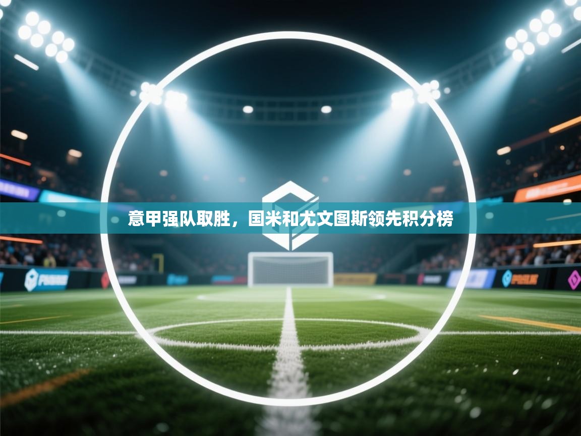 意甲强队取胜，国米和尤文图斯领先积分榜