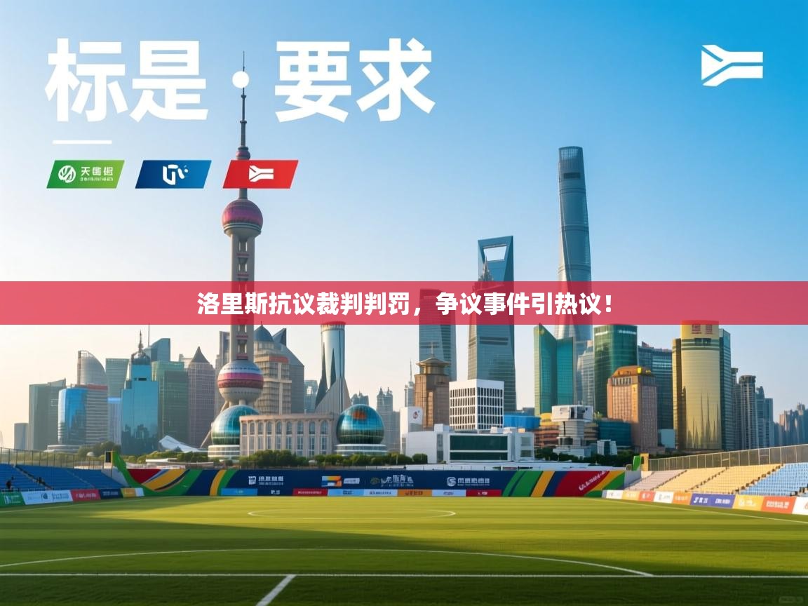 洛里斯抗议裁判判罚，争议事件引热议！