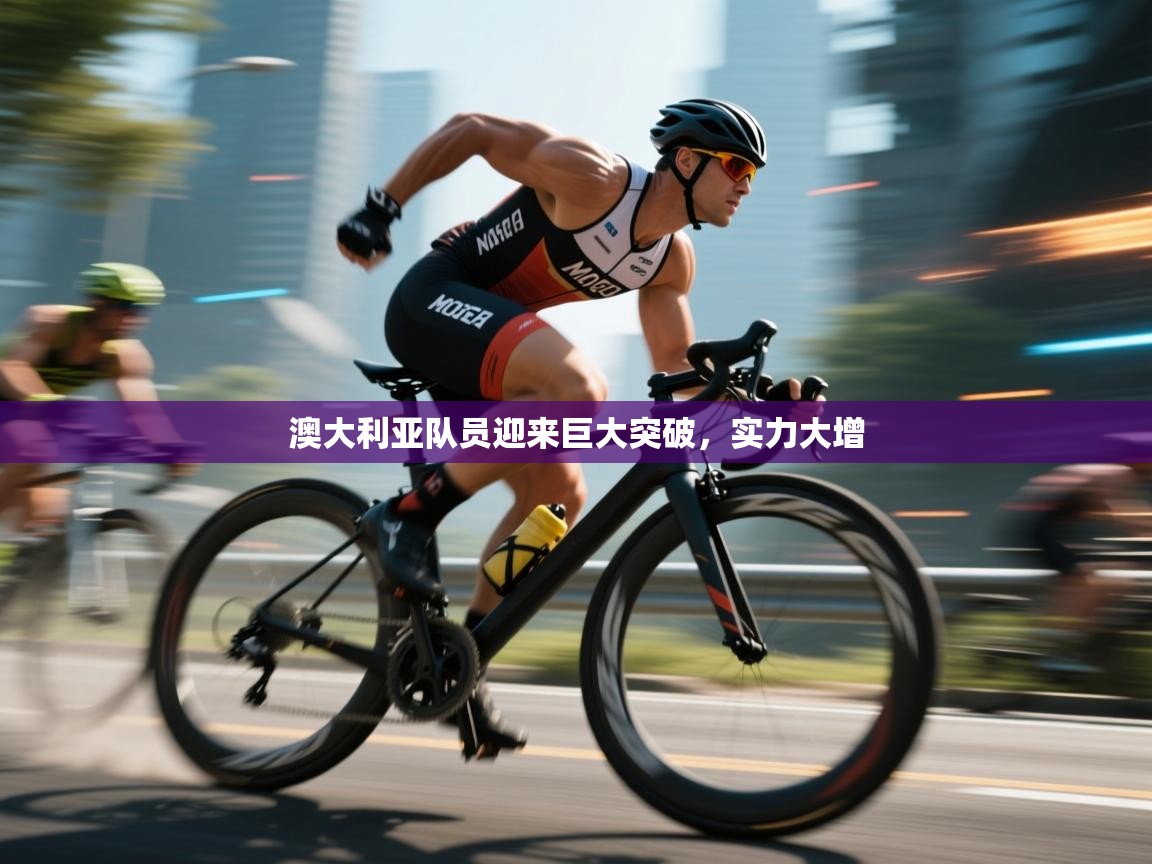 澳大利亚队员迎来巨大突破,实力大增 第1张