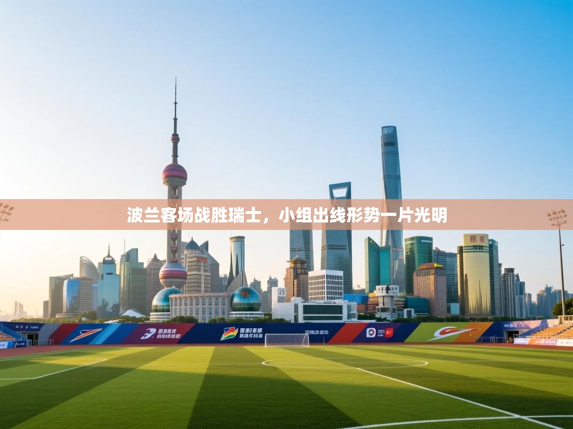 波兰客场战胜瑞士，小组出线形势一片光明  第2张